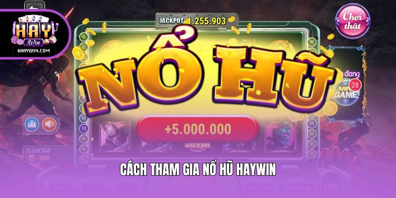 Cách tham gia nổ hũ Haywin