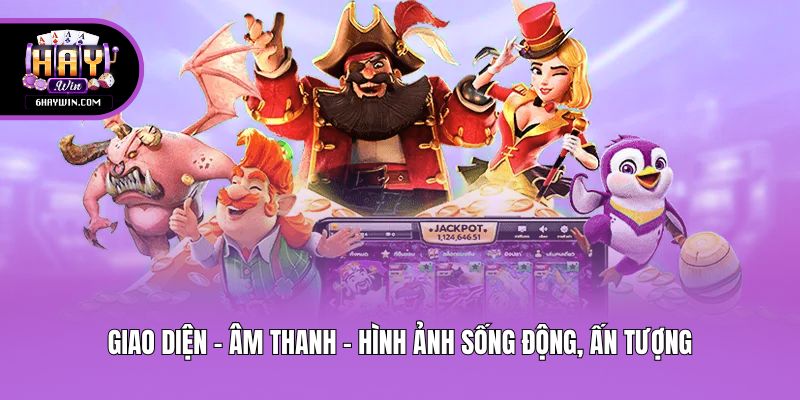 Giao diện - âm thanh - hình ảnh sống động, ấn tượng