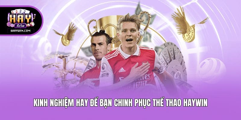 Kinh nghiệm hay để bạn chinh phục thể thao Haywin