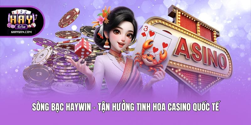 Sòng bạc Haywin - Tận hưởng tinh hoa casino quốc tế