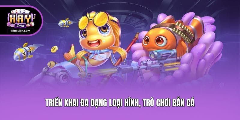 Triển khai đa dạng loại hình, trò chơi bắn cá